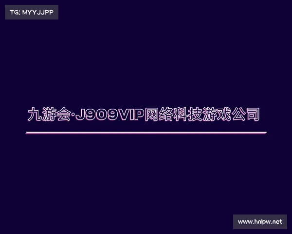发现九游会·J909vip网络科技游戏公司